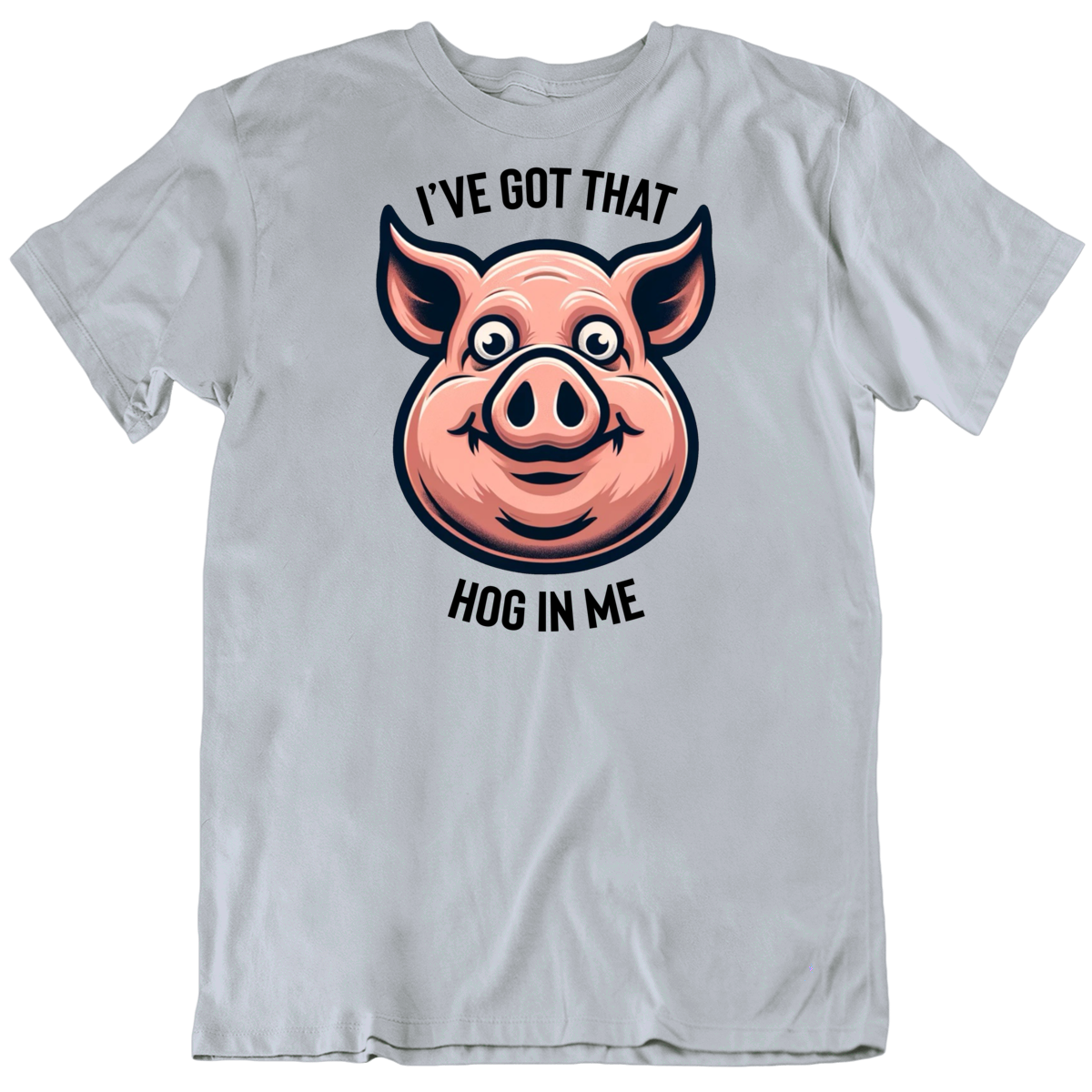 I've Got That Hog In Me Funny Pig T Shirt I've Got That Hog In Me Funny Pig T Shirt