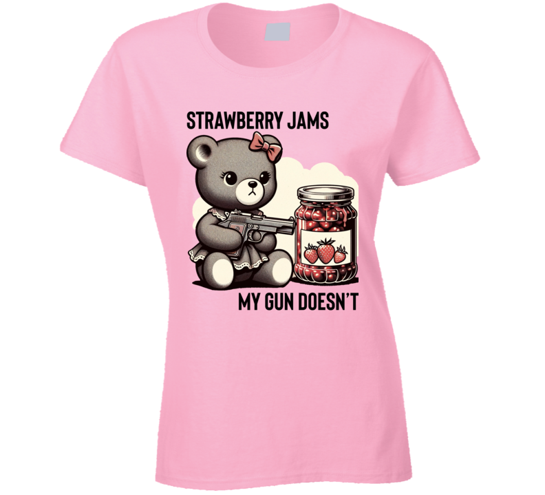 Strawberry Jams My Gun Doesn't Girls Who Shoot Parody Funny Teddy Bear Ladies T Shirt Strawberry Jams My Gun Doesn't Girls Who Shoot Parody Funny Teddy Bear Ladies T Shirt