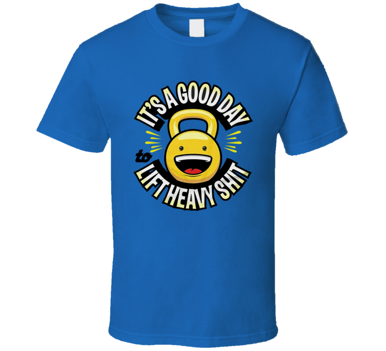 It's A Good Day To Lift Heavy Shit Workout T Shirt It's A Good Day To Lift Heavy Shit Workout T Shirt