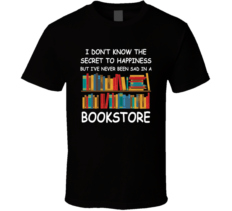 I've Never Been Sad In A Bookstore T Shirt I've Never Been Sad In A Bookstore T Shirt