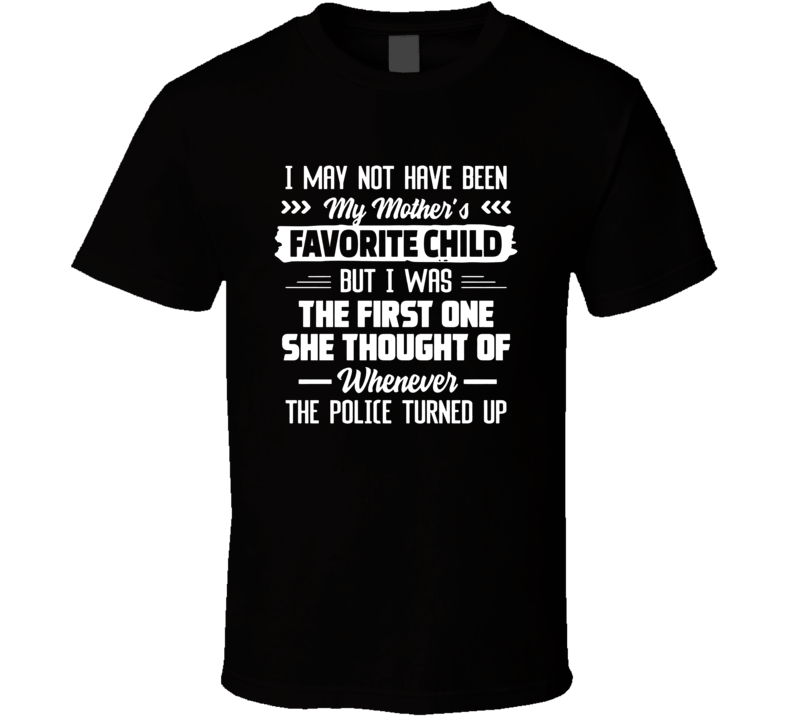 I May Not Have Been My Mother's Favorite Child T Shirt I May Not Have Been My Mother's Favorite Child T Shirt