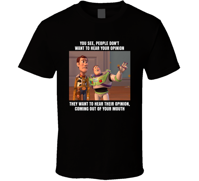 People Want To Hear Their Opinion Coming Out Of Your Mouth Woody And Buzz Lightyear T Shirt People Want To Hear Their Opinion Coming Out Of Your Mouth Woody And Buzz Lightyear T Shirt