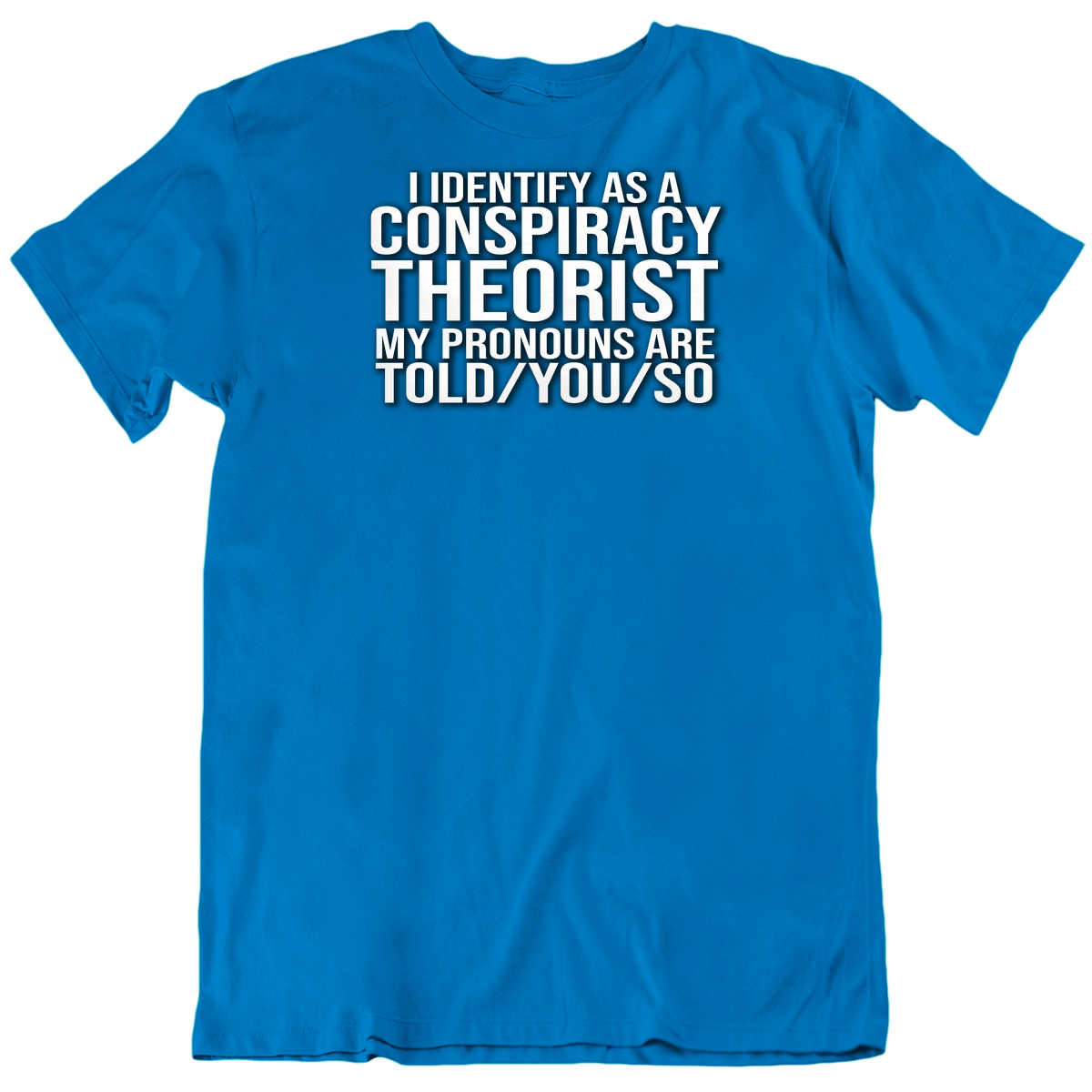 I Identify As A Conspiracy Theorist Pronouns Told You So Funny T Shirt I Identify As A Conspiracy Theorist Pronouns Told You So Funny T Shirt