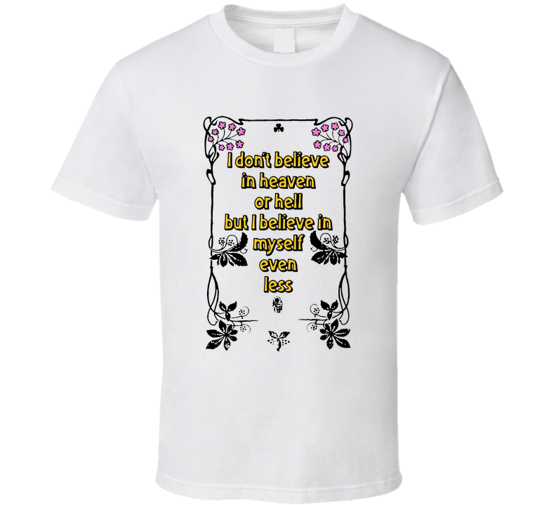 I Don't Believe In Heaven Or Hell T Shirt I Don't Believe In Heaven Or Hell T Shirt