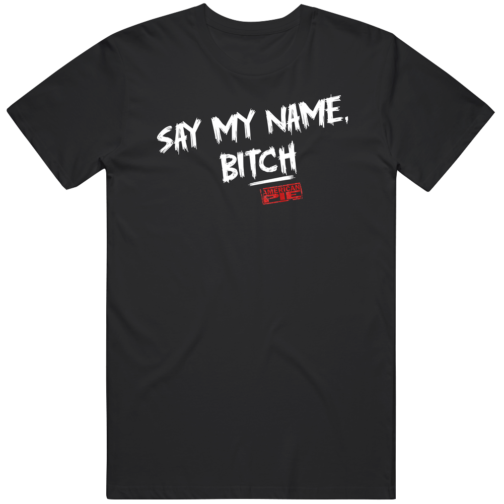 Say My Name Funny American Pie Fan T Shirt Say My Name Funny American Pie Fan T Shirt