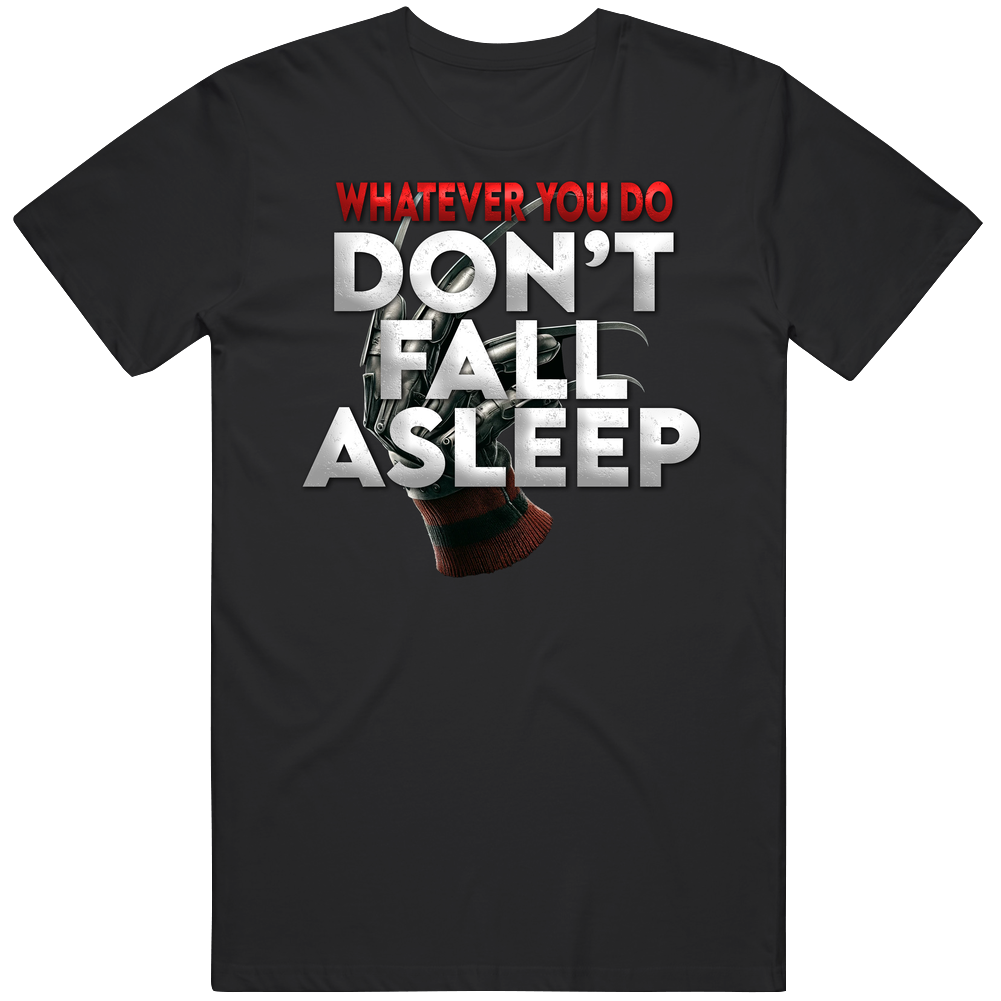 Whatever You Do Don't Fall Asleep Freddy Elm St Fan Parody T Shirt Whatever You Do Don't Fall Asleep Freddy Elm St Fan Parody T Shirt
