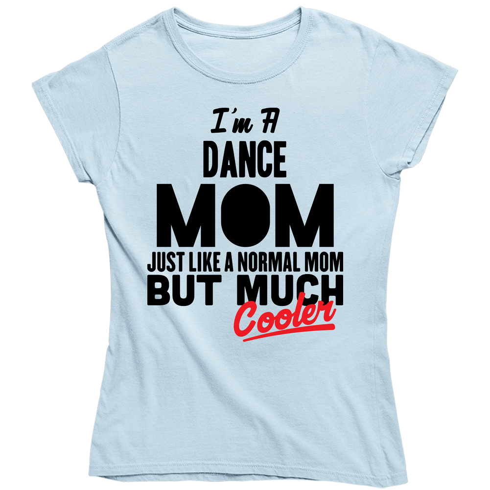 I'm A Dance Mom But Much Cooler Funny Mother's Day Ladies T Shirt I'm A Dance Mom But Much Cooler Funny Mother's Day Ladies T Shirt