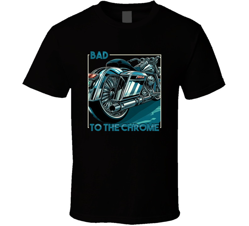 Bad To The Chrome Biker Motorcycle T Shirt Bad To The Chrome Biker Motorcycle T Shirt