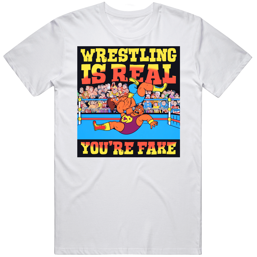Wrestling Is Real You're Fake Parody Funny T Shirt Wrestling Is Real You're Fake Parody Funny T Shirt