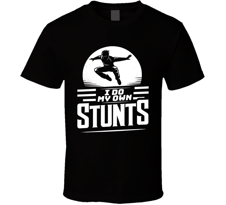 I Do My Own Stunts Funny T Shirt I Do My Own Stunts Funny T Shirt