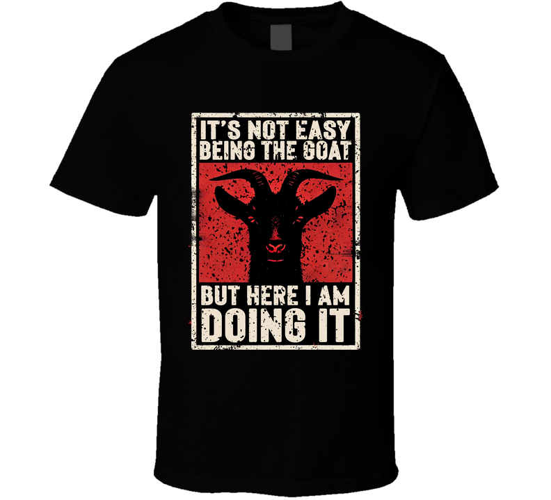Not Easy Being The Goat Funny T Shirt Not Easy Being The Goat Funny T Shirt