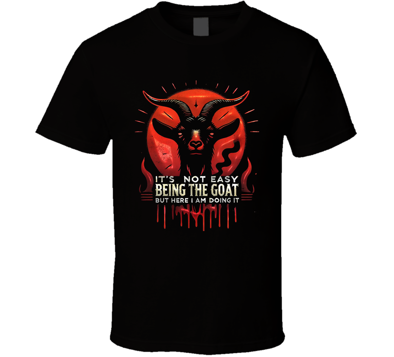 Not Easy Being The Goat T Shirt Not Easy Being The Goat T Shirt