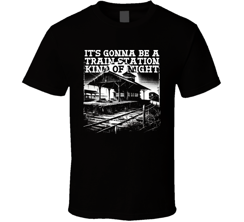 It's Gonna Be A Train Station Kind Of Night Funny Parody T Shirt It's Gonna Be A Train Station Kind Of Night Funny Parody T Shirt