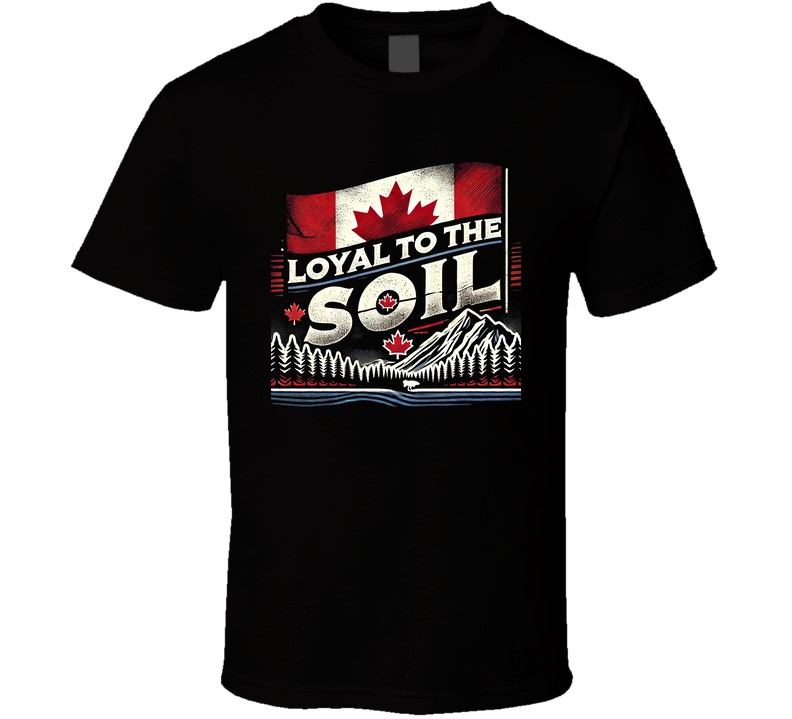 Loyal To The Soil Canada Canadian Proud T Shirt Loyal To The Soil Canada Canadian Proud T Shirt