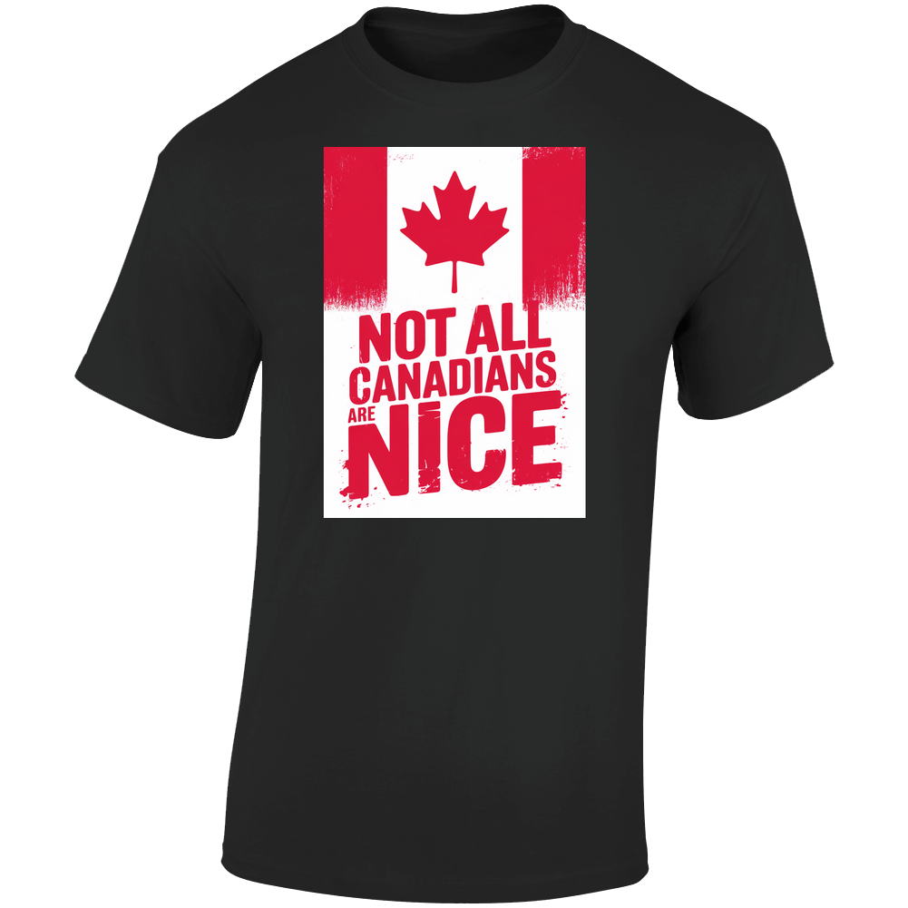 Not All Canadians Are Nice True North Pride T Shirt Not All Canadians Are Nice True North Pride T Shirt