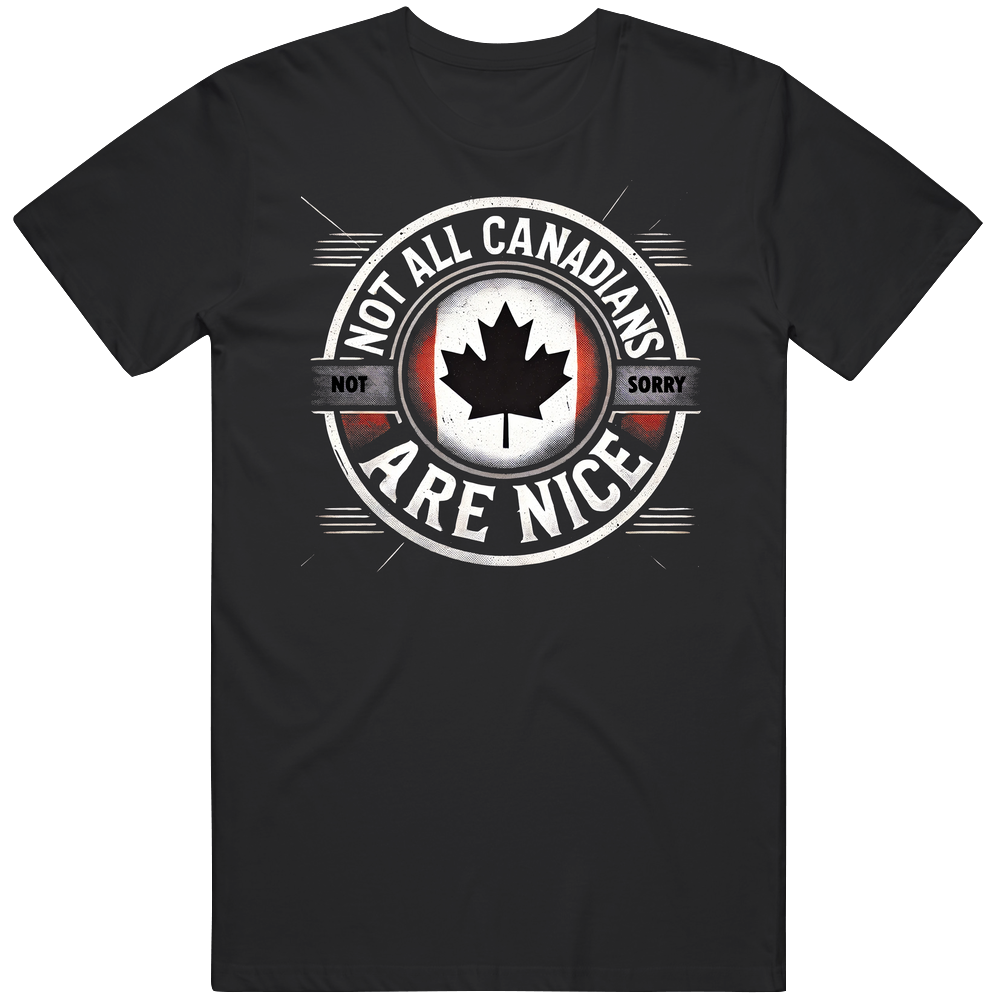 Not All Canadians Are Nice Canada T Shirt Not All Canadians Are Nice Canada T Shirt