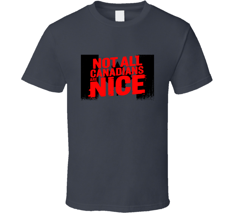 Not All Canadians Are Nice Free T Shirt Not All Canadians Are Nice Free T Shirt