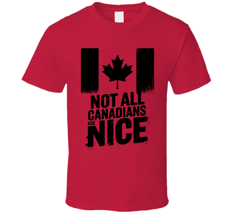 Not All Canadians Are Nice T Shirt Not All Canadians Are Nice T Shirt