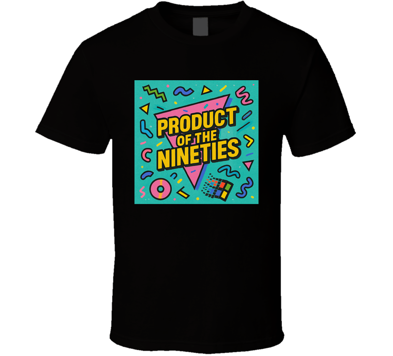 Product Of The Nineties 90s T Shirt Product Of The Nineties 90s T Shirt