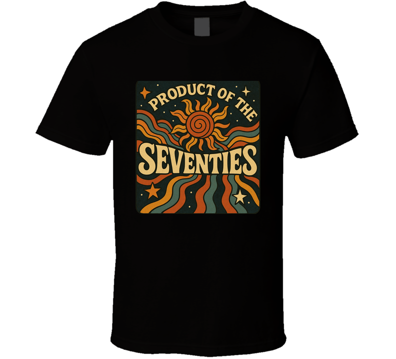 Product Of The Seventies 70s Born T Shirt Product Of The Seventies 70s Born T Shirt
