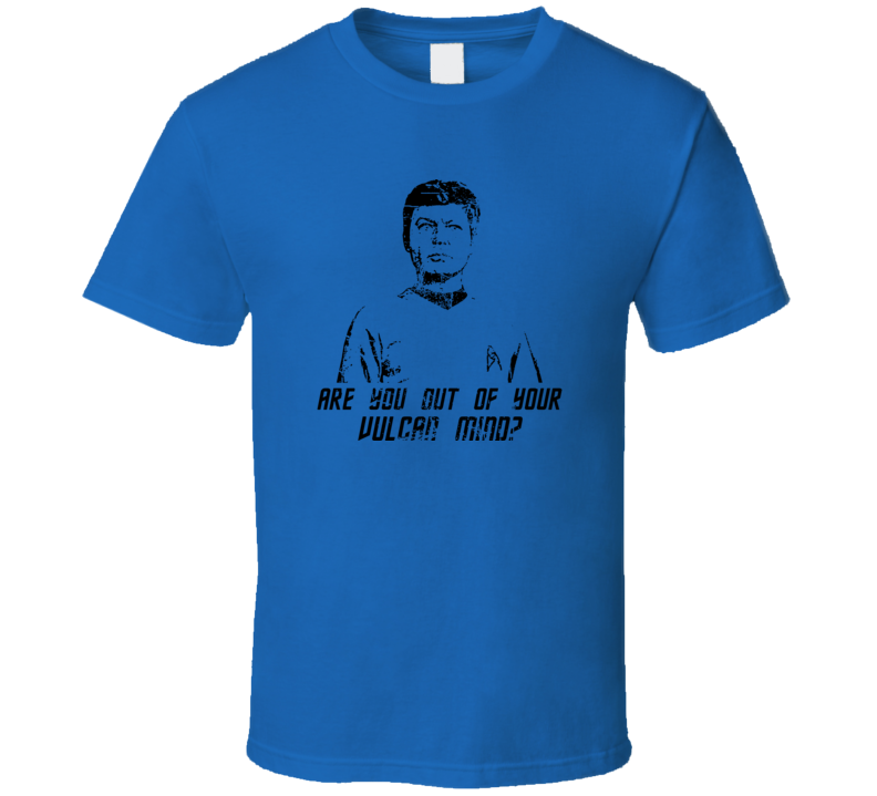 Are You Out Of Your Vulcan Mind Funny McCoy Quote Star fan T Shirt Are You Out Of Your Vulcan Mind Funny McCoy Quote Star fan T Shirt