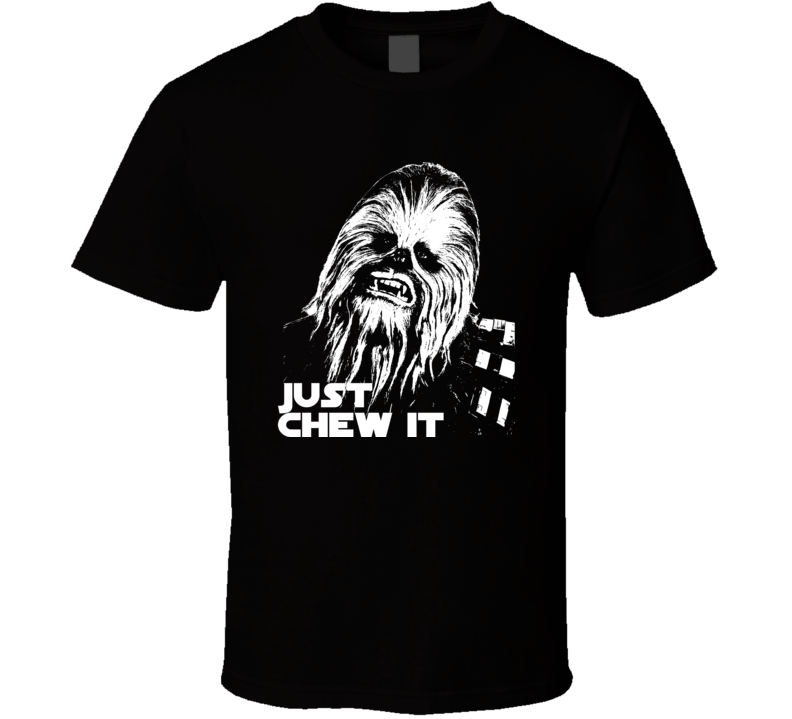 Just Chew it Chewbacca Star Wars Movie Fanboy T shirt Just Chew it Chewbacca Star Wars Movie Fanboy T shirt