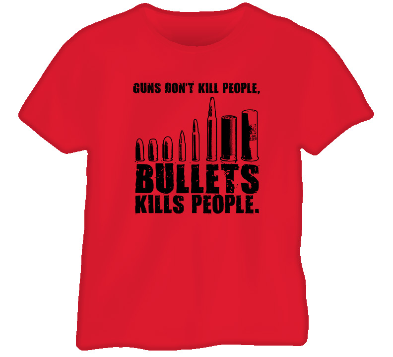 Guns Dont Kill People Bullets Kill Red T Shirt Guns Dont Kill People Bullets Kill Red T Shirt