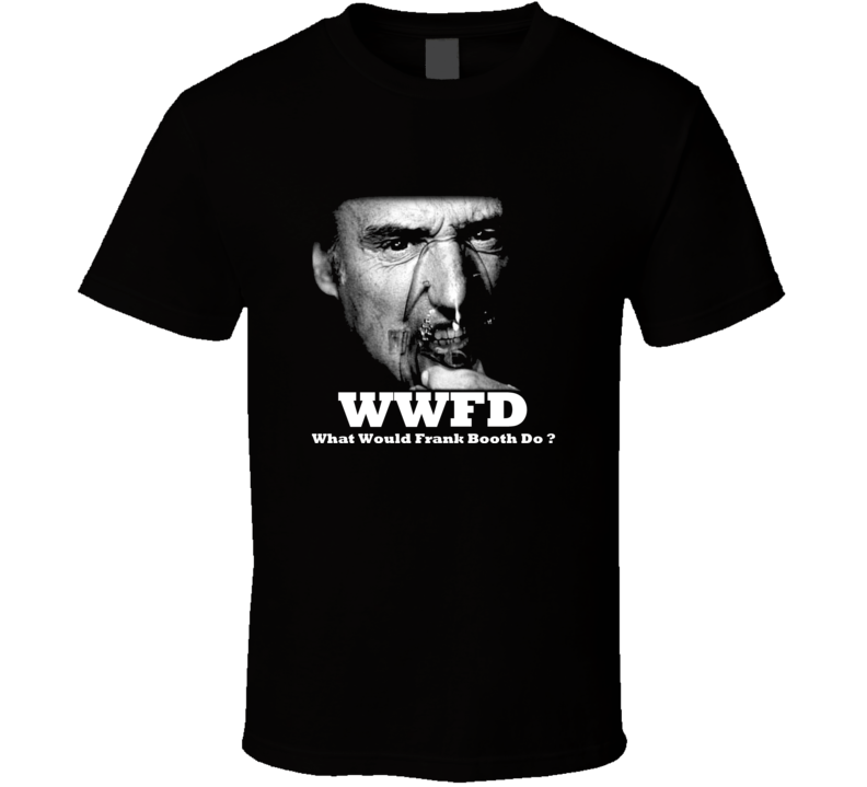 WWFD What Would Frank Booth Do Blue Velvet T Shirt WWFD What Would Frank Booth Do Blue Velvet T Shirt
