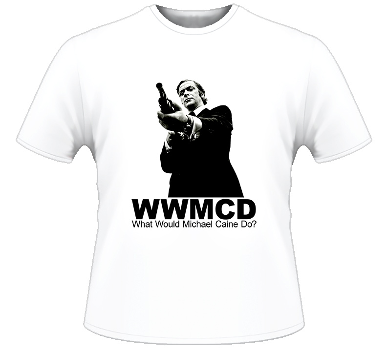 Michael Caine WWMCD What Would Michael Caine Do T Shirt Michael Caine WWMCD What Would Michael Caine Do T Shirt
