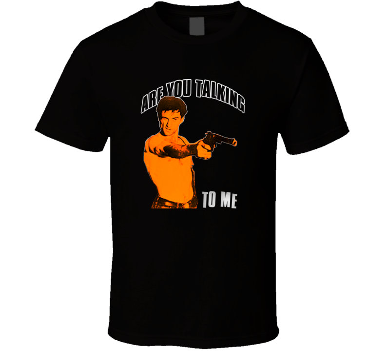 Are You Talking To Me Taxi Driver Scorsese DeNiro Movie Fan T Shirt Are You Talking To Me Taxi Driver Scorsese DeNiro Movie Fan T Shirt
