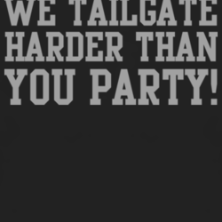 We Tailgate Harder Than You Party Sports Football Baseb 1000338