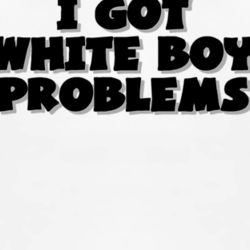 I Got White Boy Problems Funny Hip Hop T Shirt T shirt 1000525