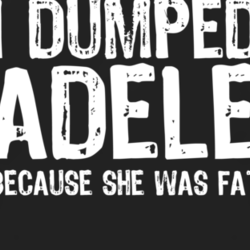 I Dumped Adele Funny Music Joke T shirt 1001146