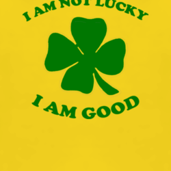 I am not lucky I am good funny Irish 4 leaf clover t shirt 1007965