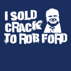 I sold crack to Rob Ford Toronto Mayor funny parody t shirt 1034690