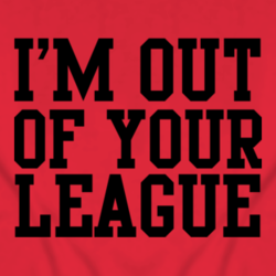 Out of Your League funny ladies fitted t shirt 1051825