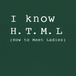 I Know HTML How to Meet Ladies funny Tech Geek fan T Shirt 1314952