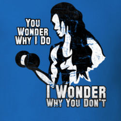Workout Gym Wonder Why You Don't Lift Funny T Shirt 27678083