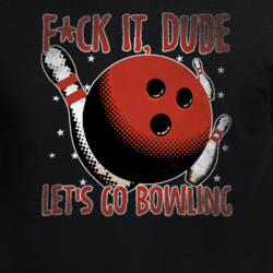F It Dude Let's Go Bowling Walter Quote The Big Lebowski Parody Fan T Shirt 30636700