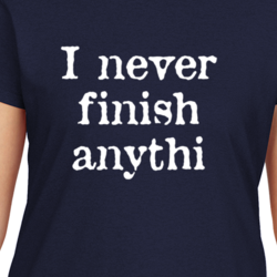 I Never Finish Anythi Funny Quote Lazy Hangover T Shirt 32047438