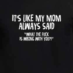 My Mom Always Said Wrong With You Funny Cool T Shirt 33374486
