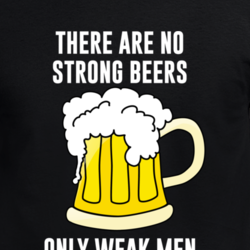 There Are No Strong Beers Only Weak Men Funny Cool Drinking T Shirt 33480663
