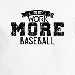 Less Work More Baseball Fan Team Sport T Shirt 33816152