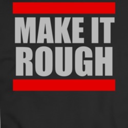 Make It Rough Hip Hop Rap Fan T Shirt 34244862