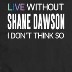 Live Without Shane Dawson Funny Parody Trending Fan T Shirt 34485330