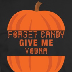 Forget Candy Give Me Vodka Funny Halloween Parody T Shirt 34585849