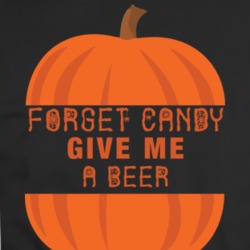 Forget Candy Give Me A Beer Funny Halloween Parody T Shirt 34585852