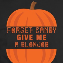 Forget Candy Give Me A Blowjob Funny Halloween Parody T Shirt 34585854