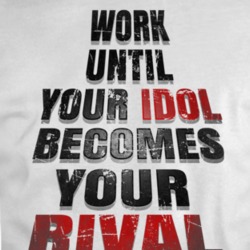 Work Until Your Idol Becomes Your Rival Quote Mma T Shirt 35212006