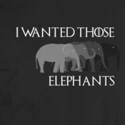I Wanted Those Elephants Cersei Got Fan Parody T Shirt 35951058